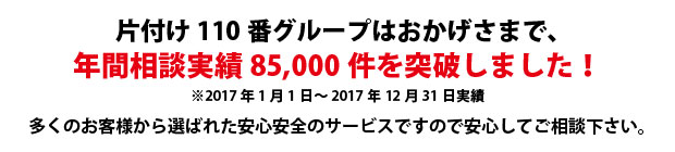 山形片付け110番は、グループトータル年間相談実績85000件を突破しました!多くのお客様から選ばれた安心安全のサービスですので安心してご相談下さい。